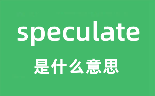 speculate是什么意思,speculate怎么读,中文翻译是什么