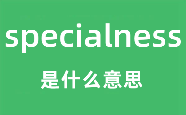 specialness是什么意思,specialness怎么读,中文翻译是什么