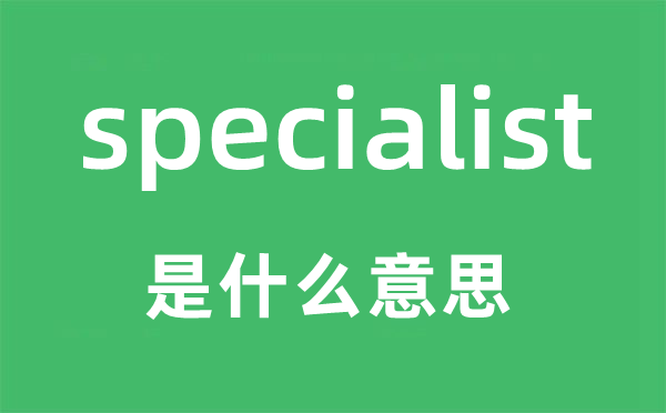 specialist是什么意思,specialist怎么读,中文翻译是什么