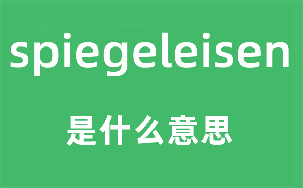 spiegeleisen是什么意思,spiegeleisen怎么读,中文翻译是什么