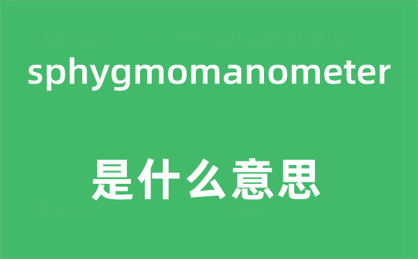 sphygmomanometer是什么意思,sphygmomanometer怎么读,中文翻译是什么