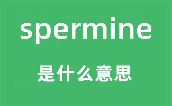 spermine是什么意思,spermine怎么读,中文翻译是什么