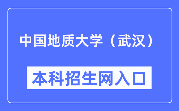 中国地质大学（武汉）本科招生网入口（https://zhinengdayi.com/cug）