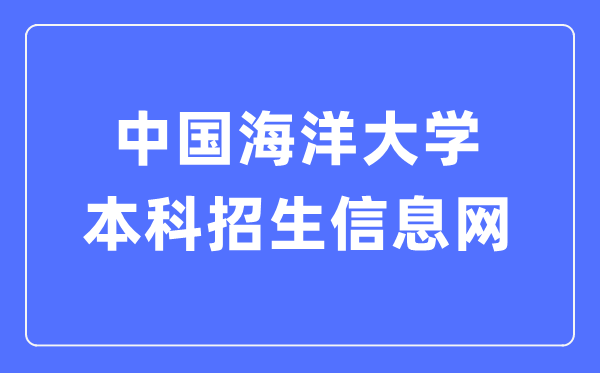 中国海洋大学本科招生信息网入口（http://bkzs.ouc.edu.cn/）