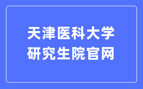 天津医科大学研究生院官网入口（http://gs.tmu.edu.cn/）