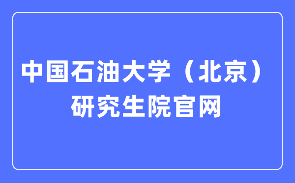 中国石油大学（北京）研究生院官网入口（https://grs.cup.edu.cn/）