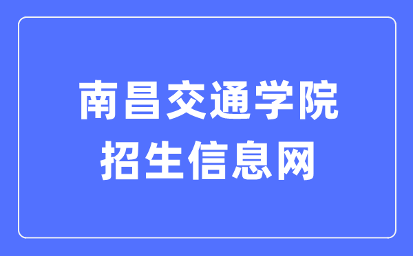 南昌交通学院招生信息网入口（https://zsb.ncjti.edu.cn/）