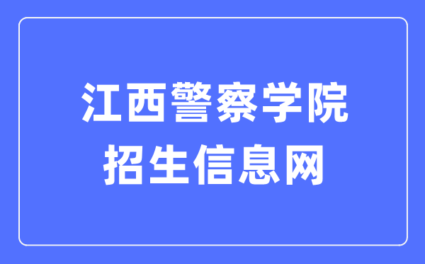 江西警察学院招生信息网入口（http://stu.jxga.edu.cn/news-list-zhaoshengxinxi.html）