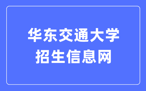 华东交通大学招生信息网入口（http://zjc.ecjtu.edu.cn/recruit/index）