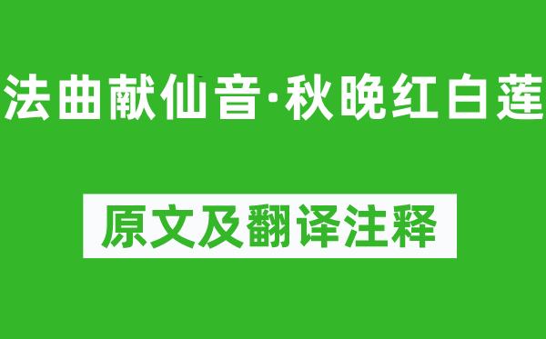 吴文英《法曲献仙音·秋晚红白莲》原文及翻译注释,诗意解释