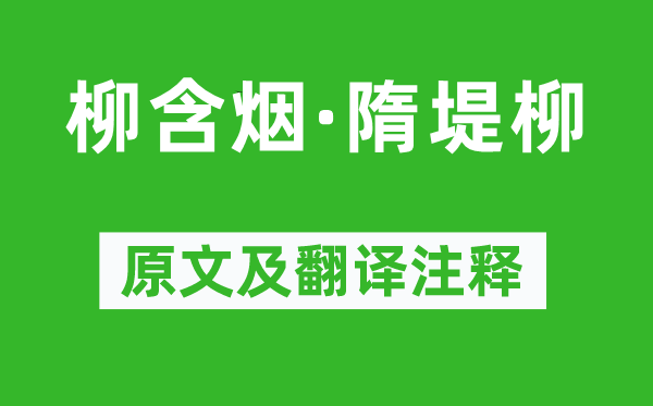 毛文锡《柳含烟·隋堤柳》原文及翻译注释,诗意解释