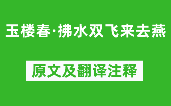 顾夐《玉楼春·拂水双飞来去燕》原文及翻译注释,诗意解释