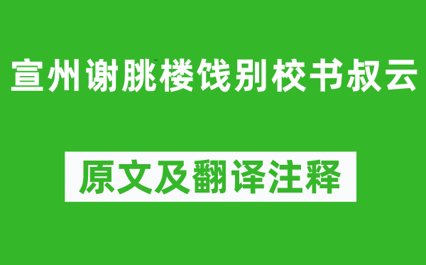 李白《宣州谢朓楼饯别校书叔云》原文及翻译注释,诗意解释