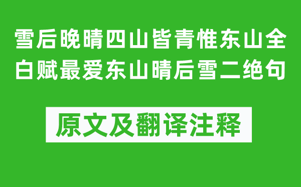 杨万里《雪后晚晴四山皆青惟东山全白赋最爱东山晴后雪二绝句》原文及翻译注释,诗意解释