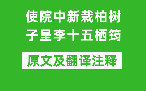 岑参《使院中新栽柏树子呈李十五栖筠》原文及翻译注释,诗意解释