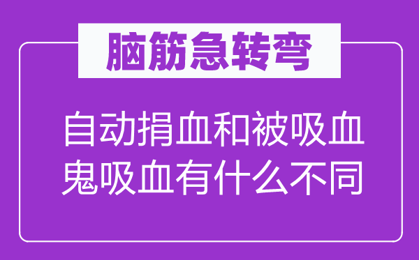 脑筋急转弯：自动捐血和被吸血鬼吸血有什么不同