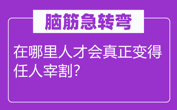 脑筋急转弯：在哪里人才会真正变得任人宰割？