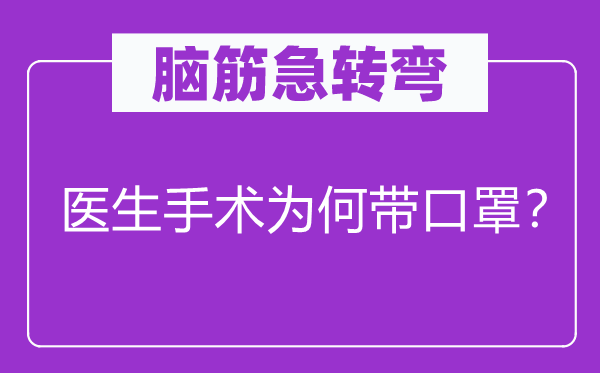 脑筋急转弯：医生手术为何带口罩？