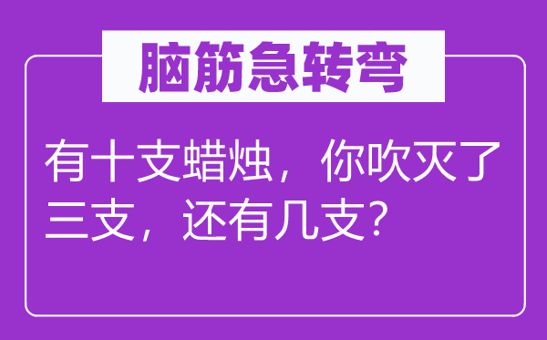 脑筋急转弯：有十支蜡烛，你吹灭了三支，还有几支？