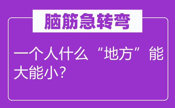 脑筋急转弯：一个人什么“地方”能大能小？