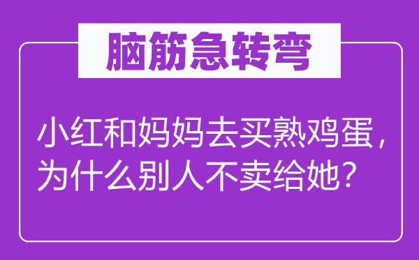 脑筋急转弯：小红和妈妈去买熟鸡蛋，为什么别人不卖给她？