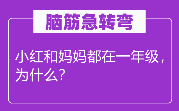 脑筋急转弯：小红和妈妈都在一年级，为什么？