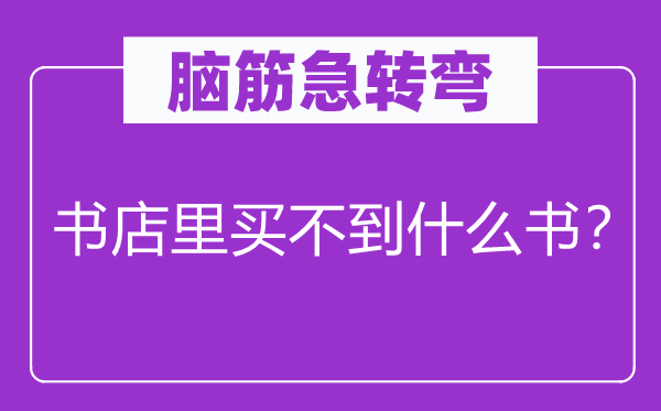 脑筋急转弯：书店里买不到什么书？