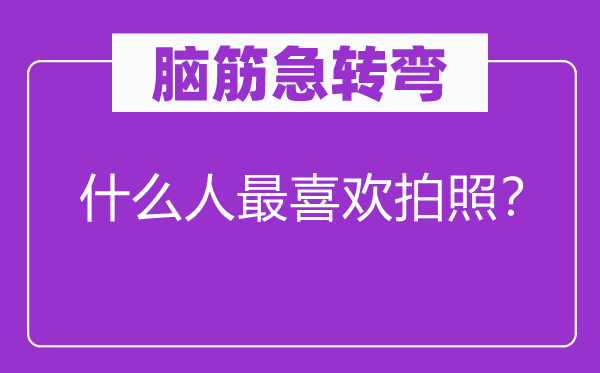 脑筋急转弯：什么人最喜欢拍照？