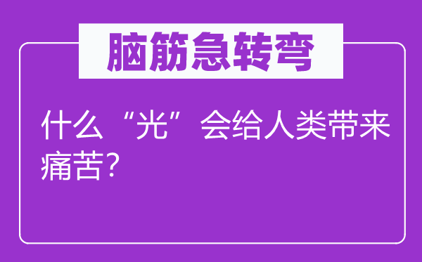 脑筋急转弯：什么“光”会给人类带来痛苦？