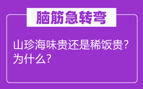 脑筋急转弯：山珍海味贵还是稀饭贵？为什么？