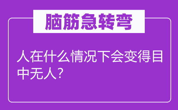 脑筋急转弯：人在什么情况下会变得目中无人？