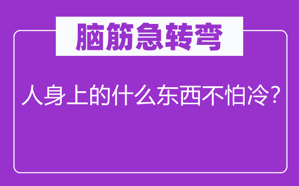 脑筋急转弯：人身上的什么东西不怕冷？