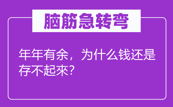 脑筋急转弯：年年有余，为什么钱还是存不起來？