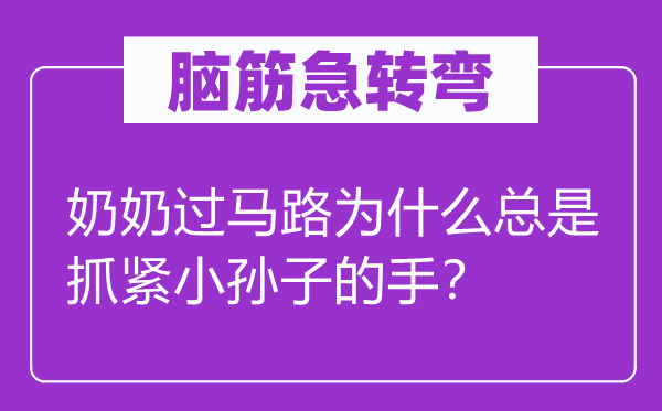 脑筋急转弯：奶奶过马路为什么总是抓紧小孙子的手？