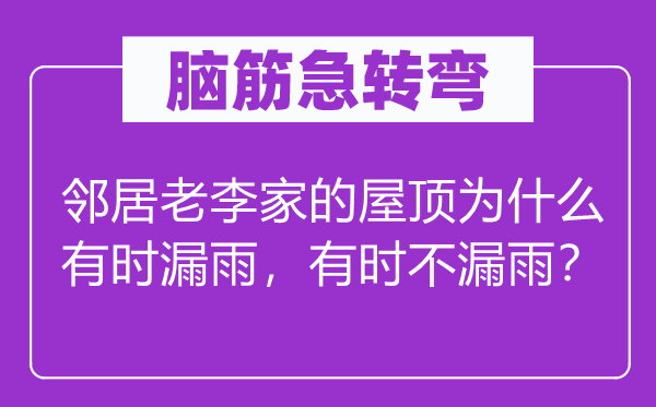 脑筋急转弯：邻居老李家的屋顶为什么有时漏雨，有时不漏雨？