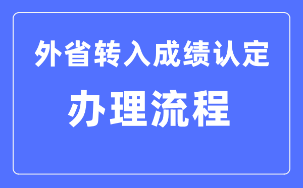 湖北省普高学业水平考试外省转入成绩认定办理流程