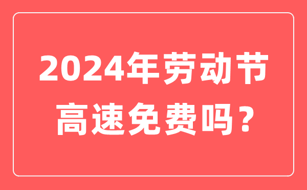 2024年劳动节高速公路免费吗,劳动节高速免费几天