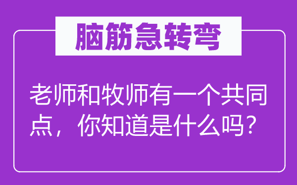 脑筋急转弯：老师和牧师有一个共同点，你知道是什么吗？