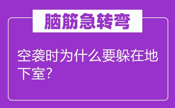 脑筋急转弯：空袭时为什么要躲在地下室？