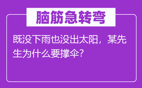 脑筋急转弯：既没下雨也没出太阳，某先生为什么要撑伞？