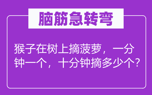 脑筋急转弯：猴子在树上摘菠萝，一分钟一个，十分钟摘多少个？