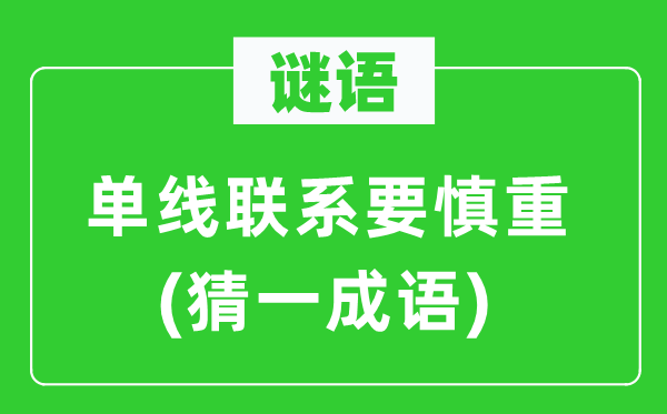 谜语：单线联系要慎重(猜一成语)