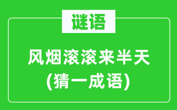 谜语：风烟滚滚来半天(猜一成语)