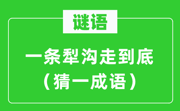 谜语：一条犁沟走到底（猜一成语）