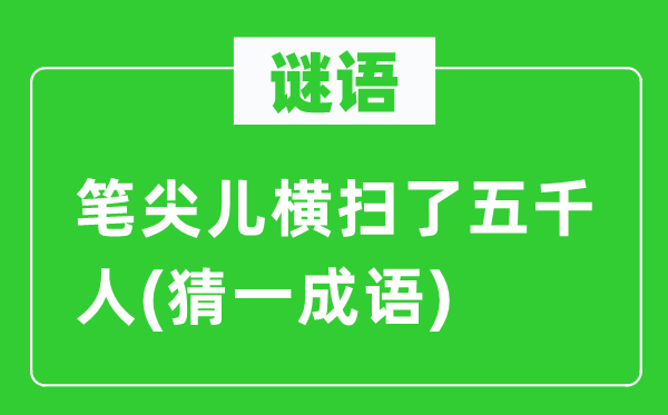 谜语：笔尖儿横扫了五千人(猜一成语)