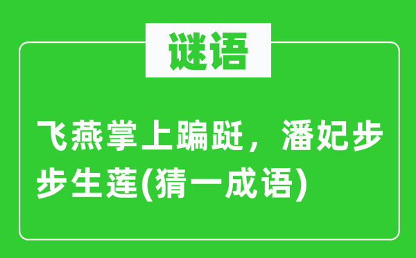 谜语：飞燕掌上蹁跹，潘妃步步生莲(猜一成语)