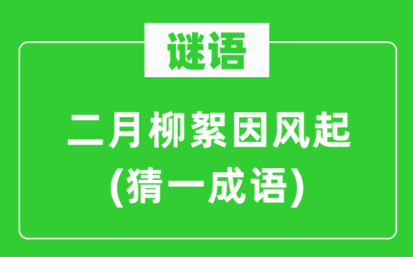 谜语：二月柳絮因风起(猜一成语)