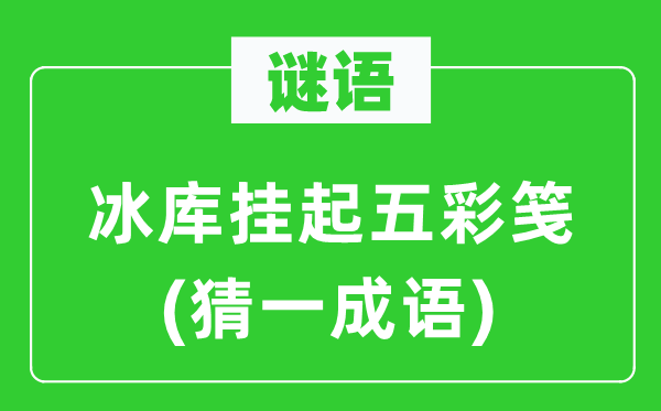 谜语：冰库挂起五彩笺(猜一成语)