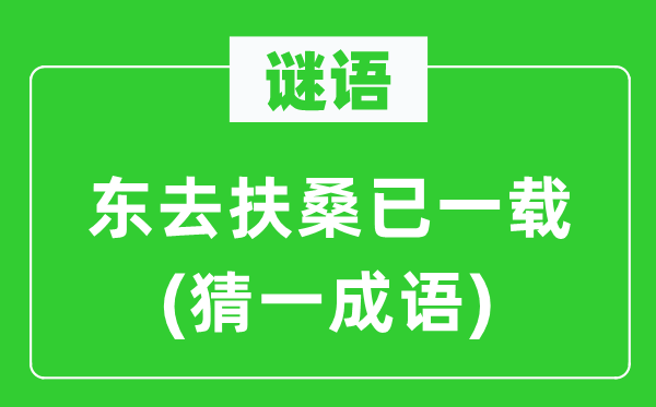 谜语：东去扶桑已一载(猜一成语)