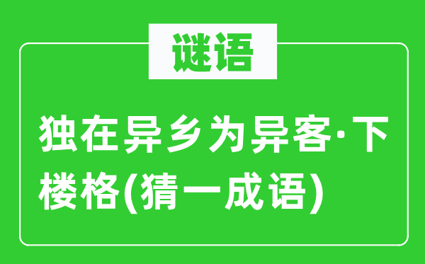 谜语：独在异乡为异客·下楼格(猜一成语)